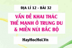 Vấn đề khai thác thế mạnh ở Trung Du và Miền Núi Bắc Bộ - Địa lí 12 bài 32